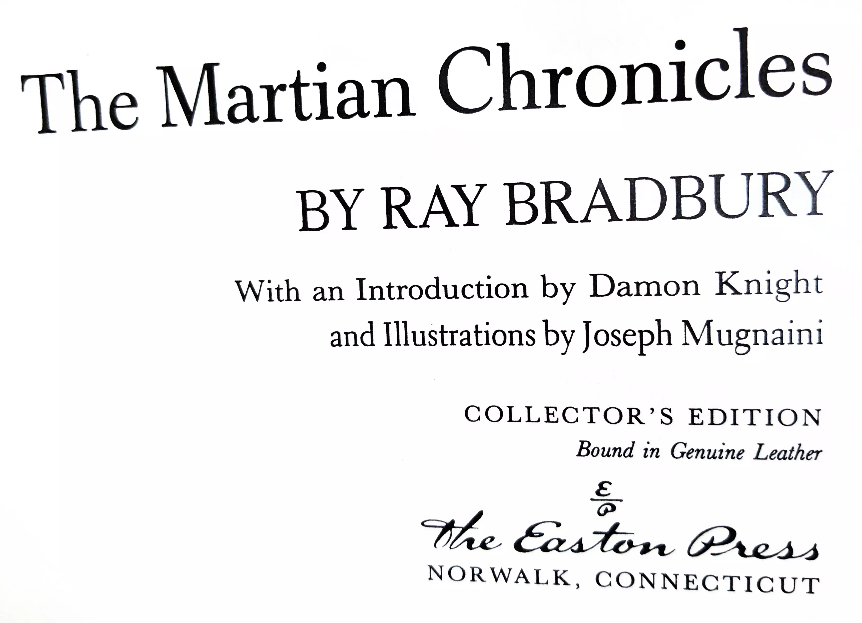The Martian Chronicles
BY RAY BRADBURY
With an Introduction by Damon Knight
and Illustrations by Joseph Mugnaini

COLLECTOR'S EDITION
Bound in Genuine Leather
The Easton Press
NORWALK, CONNECTICUT