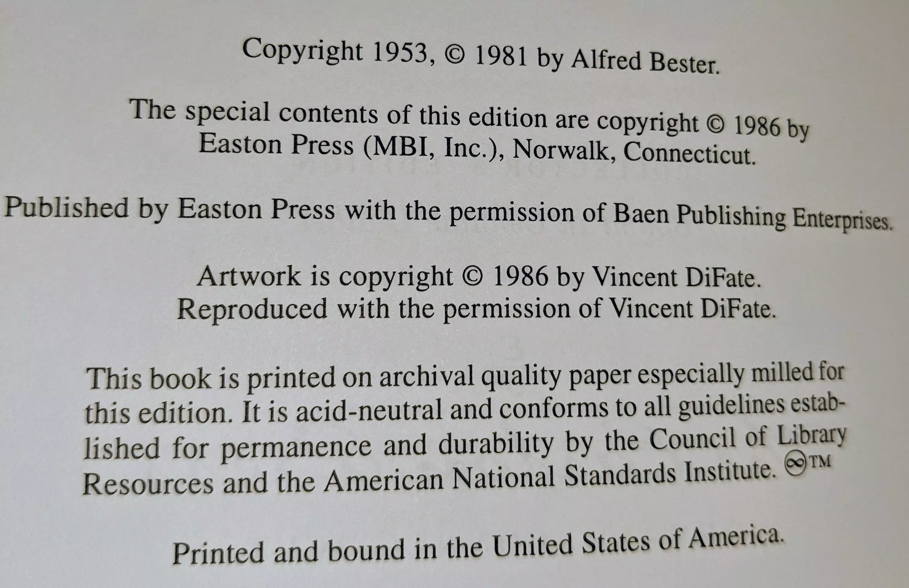 Copyright 1953, © 1981 by Alfred Bester.

The special contents of this edition are copyright © 1986 by
Easton Press (MBI, Inc.), Norwalk, Connecticut.

Published by Easton Press with the permission of Baen Publishing Enterprises.

Artwork is copyright © 1986 by Vincent DiFate.
Reproduced with the permission of Vincent DiFate.

This book is printed on archival quality paper especially milled for this edition. It is acid-neutral and conforms to all guidelines established for permanence and durability by the Council of Library Resources and the American National Standards Institute. ♾™

Printed and bound in the United States of America.