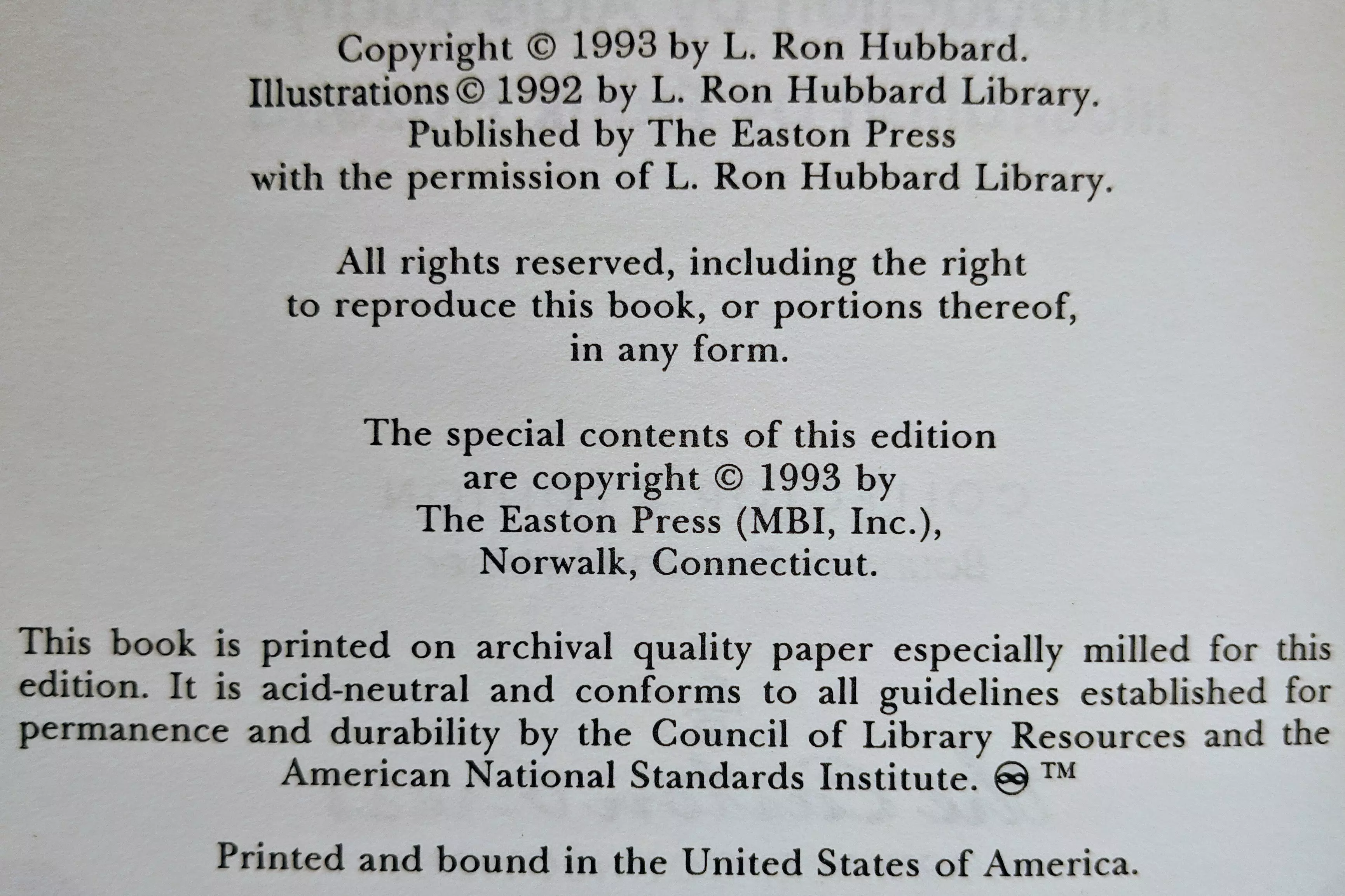 Copyright © 1993 by L. Ron Hubbard.
Illustrations © 1992 by L. Ron Hubbard Library.
Published by The Easton Press
with the permission of L. Ron Hubbard Library.

All rights reserved, including the right
to reproduce this book, or portions thereof,
in any form.

The special contents of this edition
are copyright © 1993 by
The Easton Press (MBI, Inc.),
Norwalk, Connecticut.

This book is printed on archival quality paper especially milled for this edition. It is acid-neutral and conforms to all guidelines established for permanence and durability by the Council of Library Resources and the American National Standards Institute. ☯™

Printed and bound in the United States of America.
