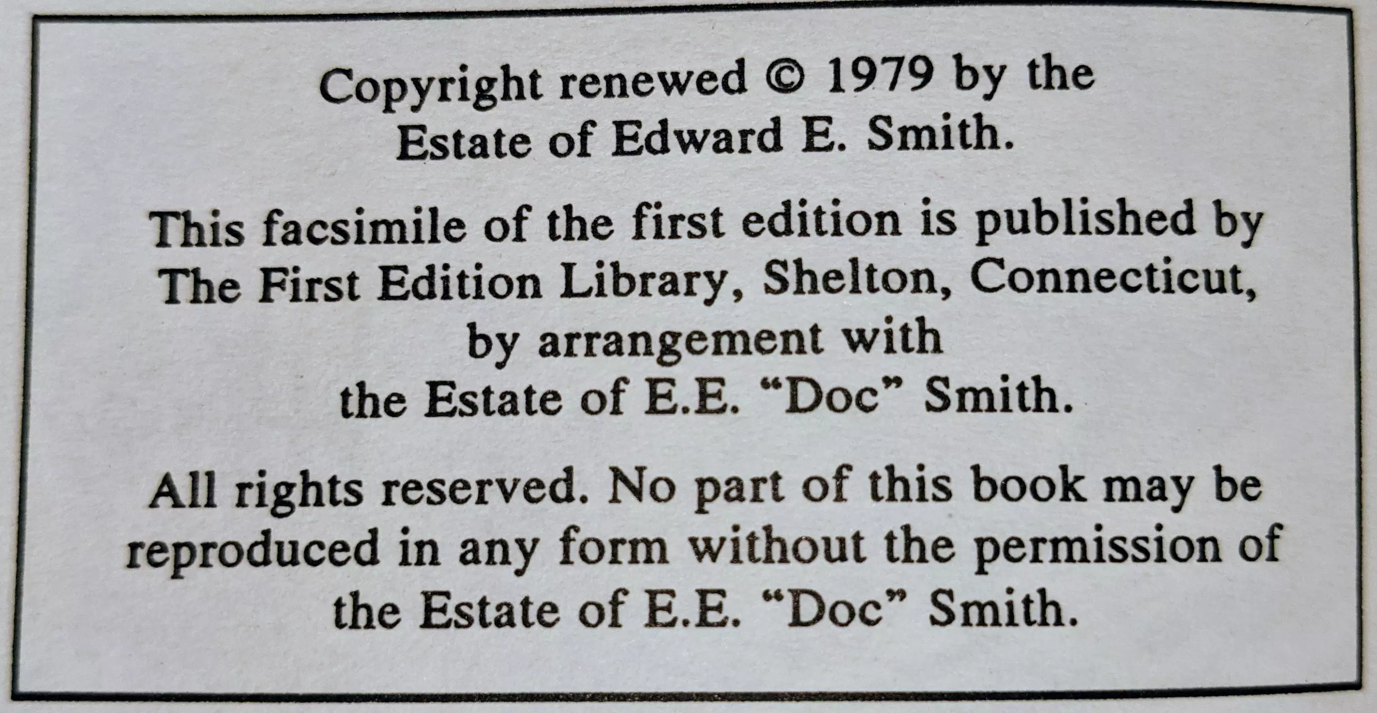 Copyright renewed © 1979 by the
Estate of Edward E. Smith.

This facsimile of the first edition is published by
The First Edition Library, Shelton, Connecticut,
by arrangement with
the Estate of E.E. Doc Smith.

All rights reserved. No part of this book may be
reproduced in any form without the permission of
the Estate of E.E. Doc Smith.