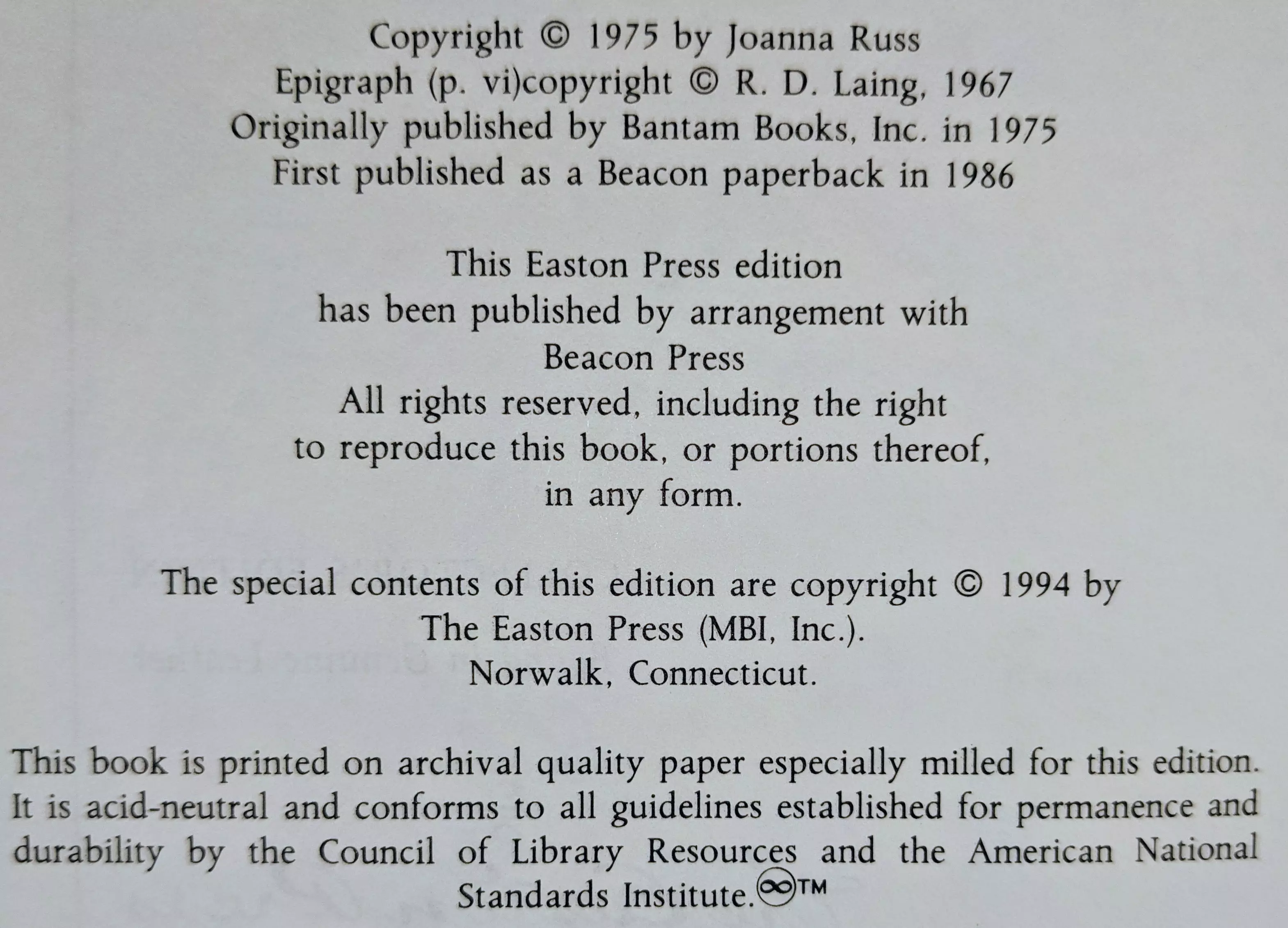 Copyright © 1975 by Joanna Russ
Epigraph (p. vi) copyright © R. D. Laing, 1967
Originally published by Bantam Books, Inc. in 1975
First published as a Beacon paperback in 1986

This Easton Press edition
has been published by arrangement with
Beacon Press
All rights reserved, including the right
to reproduce this book, or portions thereof,
in any form.

The special contents of this edition are copyright © 1994 by
The Easton Press (MBI, Inc.).
Norwalk, Connecticut.

This book is printed on archival quality paper especially milled for this edition.
It is acid-neutral and conforms to all guidelines established for permanence and
durability by the Council of Library Resources and the American National
Standards Institute. ∞™